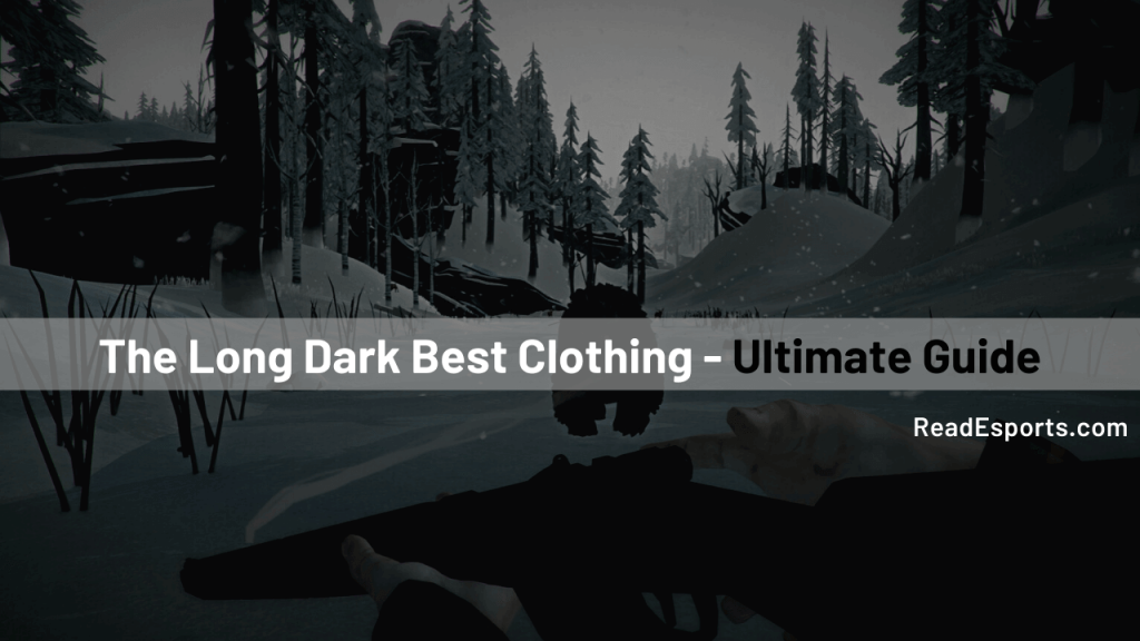 The Long Dark Best Clothing For You - (Ultimate Clothing Guide In 2023)